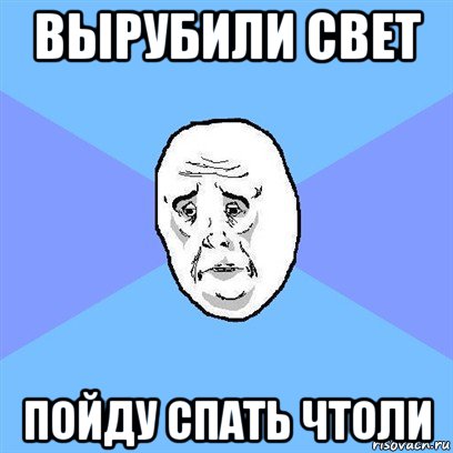 вырубили свет пойду спать чтоли, Мем Okay face