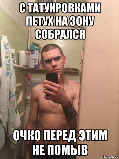 с татуировками петух на зону собрался очко перед этим не помыв