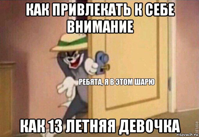 как привлекать к себе внимание как 13 летняя девочка, Мем    Ребята я в этом шарю