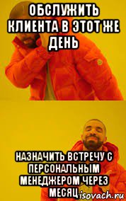 обслужить клиента в этот же день назначить встречу с персональным менеджером через месяц