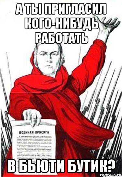 а ты пригласил кого-нибудь работать в бьюти бутик?