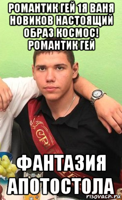 романтик гей 1я ваня новиков настоящий образ космос! романтик гей фантазия апотостола