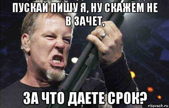 пускай пишу я, ну скажем не в зачет, за что даете срок?, Мем То чувство когда