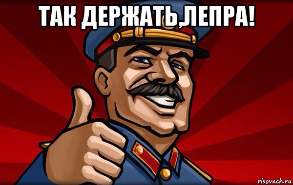 так держать,лепра! 