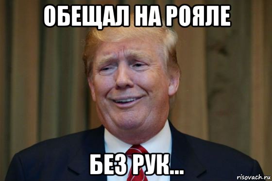 обещал на рояле без рук...