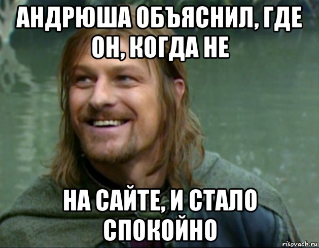 андрюша объяснил, где он, когда не на сайте, и стало спокойно, Мем Тролль Боромир