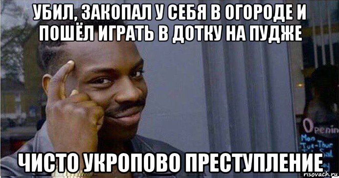 убил, закопал у себя в огороде и пошёл играть в дотку на пудже чисто укропово преступление, Мем Умный Негр