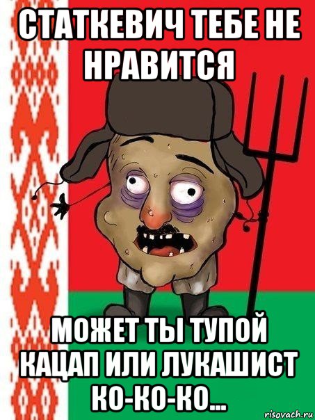 статкевич тебе не нравится может ты тупой кацап или лукашист ко-ко-ко..., Мем Ватник белорусский