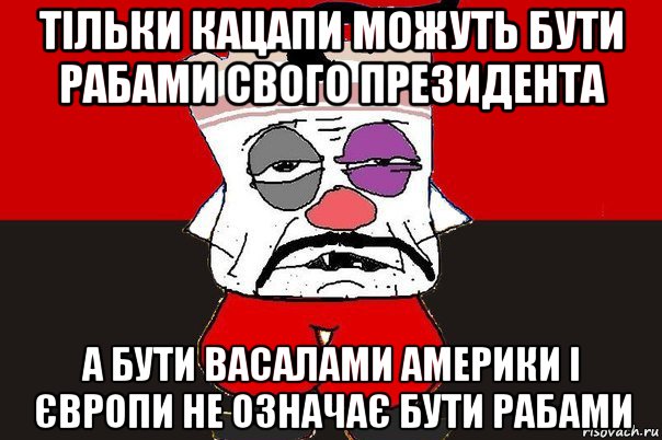 тільки кацапи можуть бути рабами свого президента а бути васалами америки і європи не означає бути рабами, Мем ватник