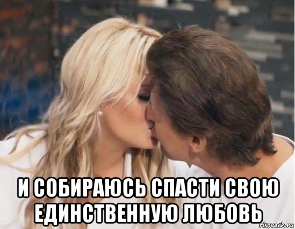  и собираюсь спасти свою единственную любовь