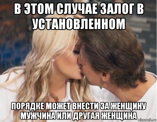 в этом случае залог в установленном порядке может внести за женщину мужчина или другая женщина