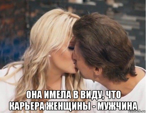  она имела в виду, что карьера женщины - мужчина