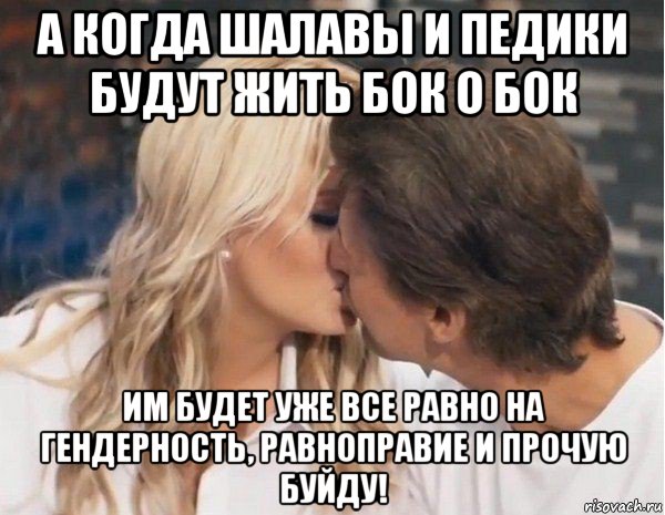 а когда шалавы и педики будут жить бок о бок им будет уже все равно на гендерность, равноправие и прочую буйду!, Мем Вечер