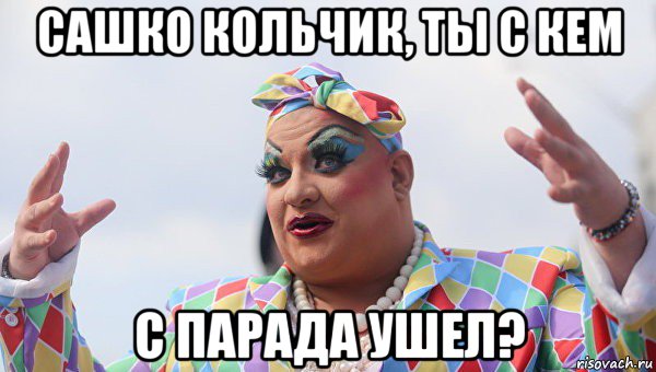 сашко кольчик, ты с кем с парада ушел?