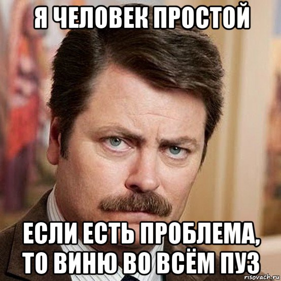 я человек простой если есть проблема, то виню во всём пуз