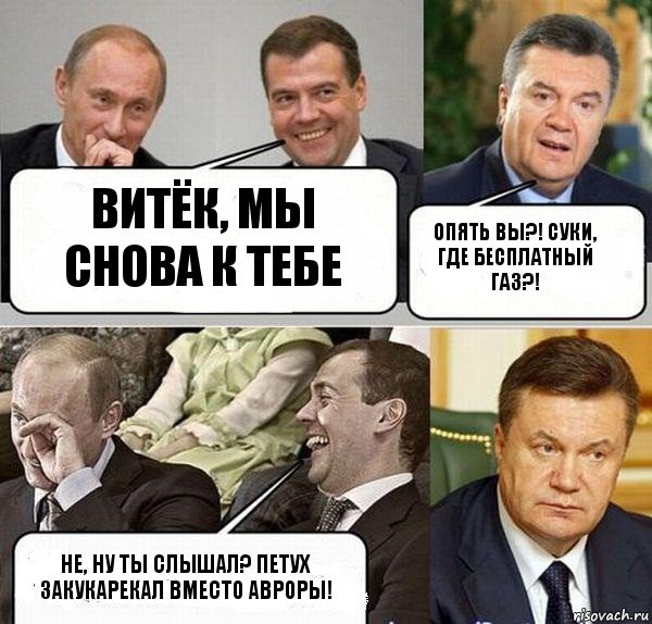 Витёк, мы снова к тебе Опять вы?! Суки, где бесплатный газ?! Не, ну ты слышал? Петух закукарекал вместо Авроры!, Комикс  Разговор Януковича с Путиным и Медведевым