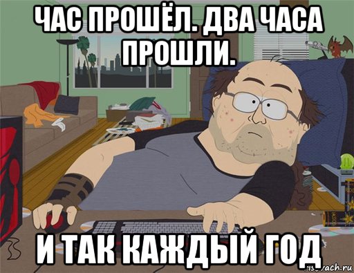 час прошёл. два часа прошли. и так каждый год, Мем   Задрот south park