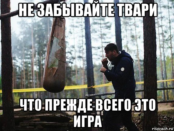 не забывайте твари что прежде всего это игра, Мем Запомните твари