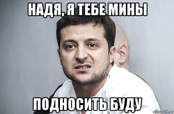 надя, я тебе мины подносить буду