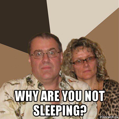  why are you not sleeping?, Мем  Злые родители