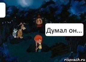 Думал он...