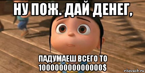 ну пож. дай денег, падумаеш всего то 100000000000000$, Мем    Агнес Грю