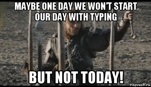 maybe one day we won't start our day with typing but not today!, Мем  Арагорн (Но только не сегодня)