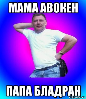 мама авокен папа бладран