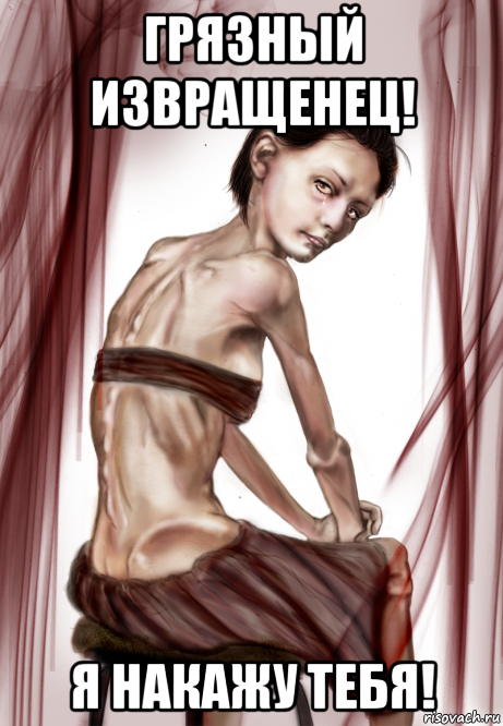 грязный извращенец! я накажу тебя!