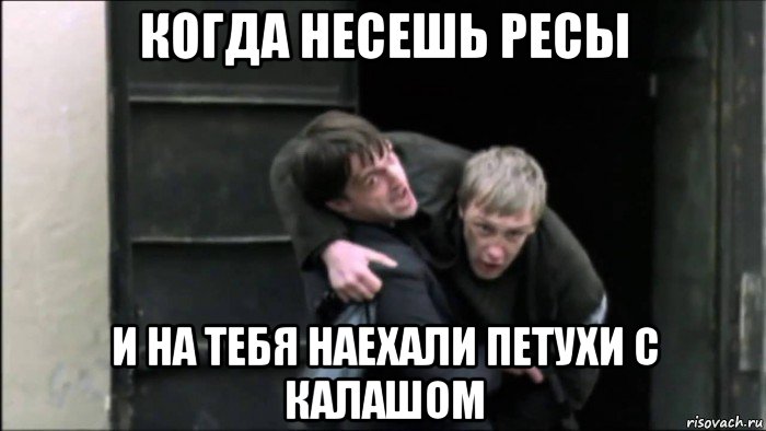 когда несешь ресы и на тебя наехали петухи с калашом