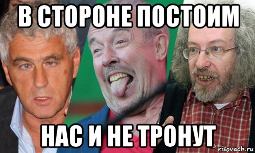 в стороне постоим нас и не тронут