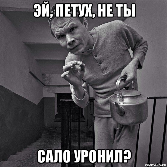 эй, петух, не ты сало уронил?