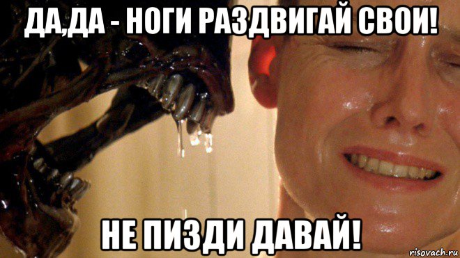 да,да - ноги раздвигай свои! не пизди давай!
