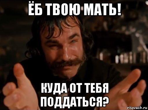 ёб твою мать! куда от тебя поддаться?, Мем Да что ты чёрт побери такое несёшь