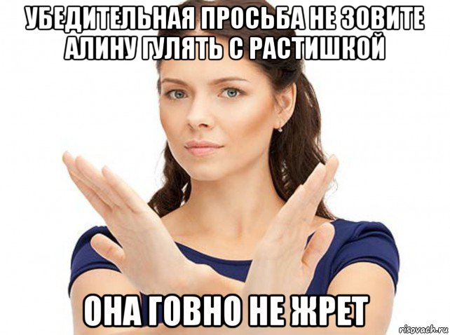 убедительная просьба не зовите алину гулять с растишкой она говно не жрет