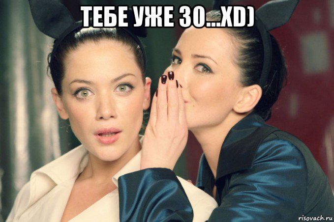 тебе уже 30...xd) , Мем Девушки шепчутся