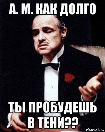 а. м. как долго ты пробудешь в тени??