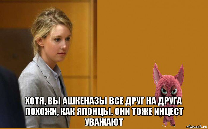  хотя, вы ашкеназы все друг на друга похожи, как японцы. они тоже инцест уважают