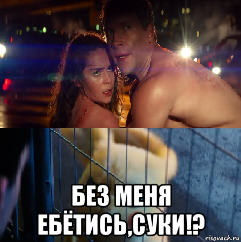  без меня ебётись,суки!?
