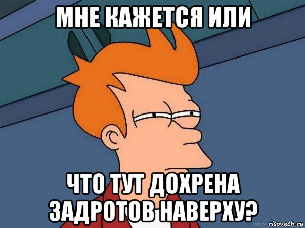 мне кажется или что тут дохрена задротов наверху?, Мем  Фрай (мне кажется или)