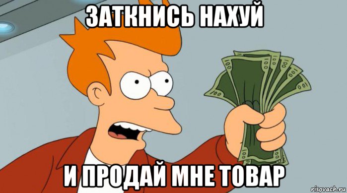 заткнись нахуй и продай мне товар, Мем Заткнись и возьми мои деньги