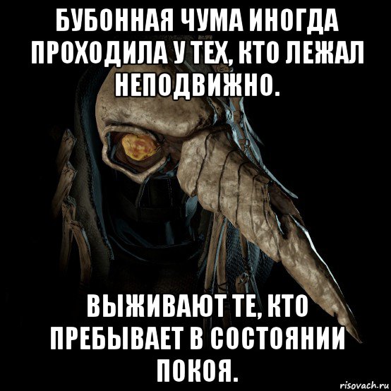 бубонная чума иногда проходила у тех, кто лежал неподвижно. выживают те, кто пребывает в состоянии покоя.