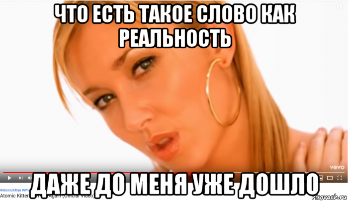 что есть такое слово как реальность даже до меня уже дошло