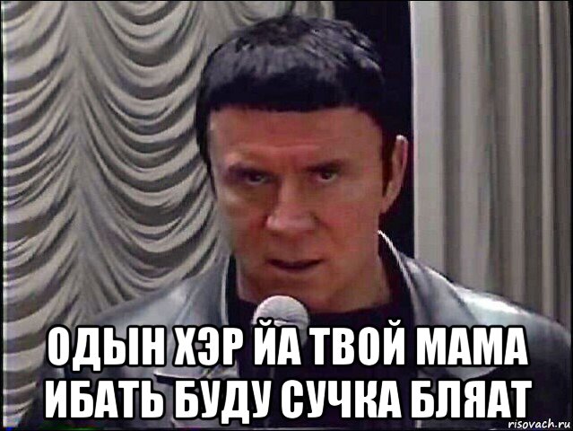  одын хэр йа твой мама ибать буду сучка бляат