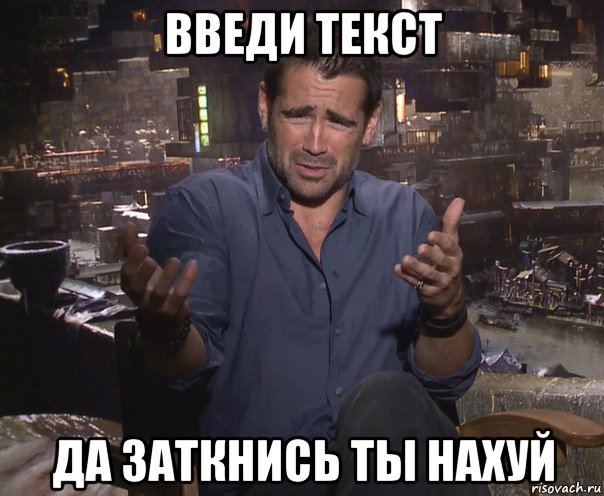 введи текст да заткнись ты нахуй