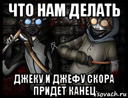 что нам делать джеку и джефу скора придет канец