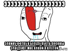 ээээээээээээээээээ закину фотку в беседу пусть посоны заведуют мне какой я клутой