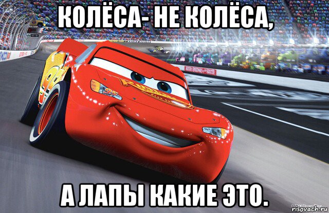 колёса- не колёса, а лапы какие это., Мем Молния Маккуин - Lightning McQueen