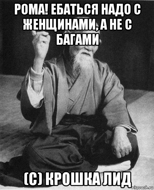 рома! ебаться надо с женщинами, а не с багами (с) крошка лид, Мем Мурый старец-сэнсей