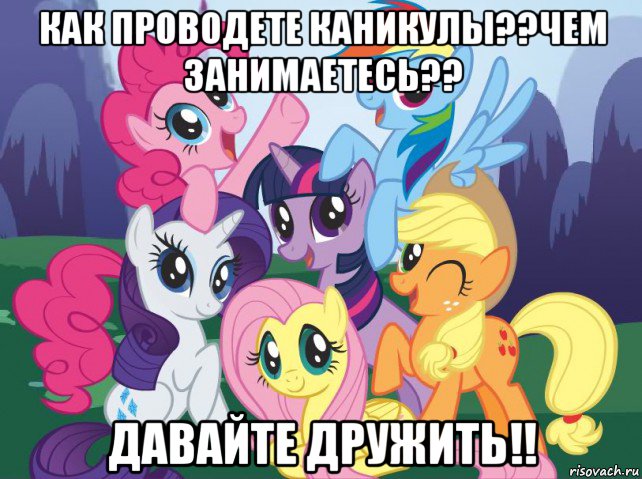 как проводете каникулы??чем занимаетесь?? давайте дружить!!, Мем My little pony